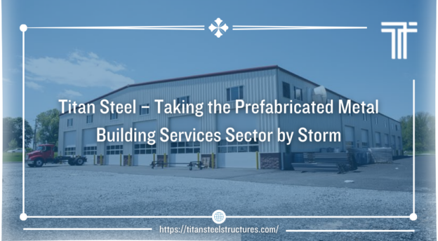 titan steel structures taking the prefabricated metal building services sector by storm
