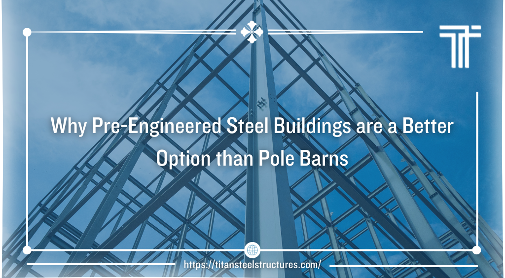 Why Pre-Engineered Steel Buildings are a Better Option than Pole Barns
