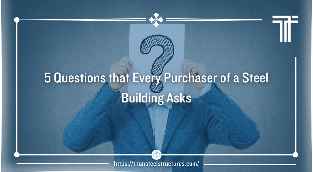 5 Questions that Every Purchaser of a Steel Building Asks
