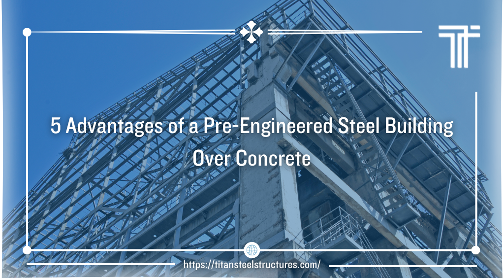 5 Advantages of a Pre-Engineered Steel Building Over Concrete