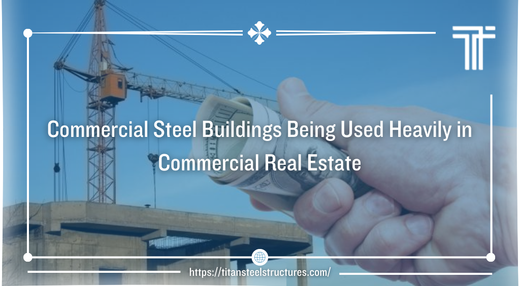 Commercial Steel Buildings Being Used Heavily in Commercial Real Estate