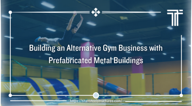 building an alternative gym business with prefabricated metal buildings