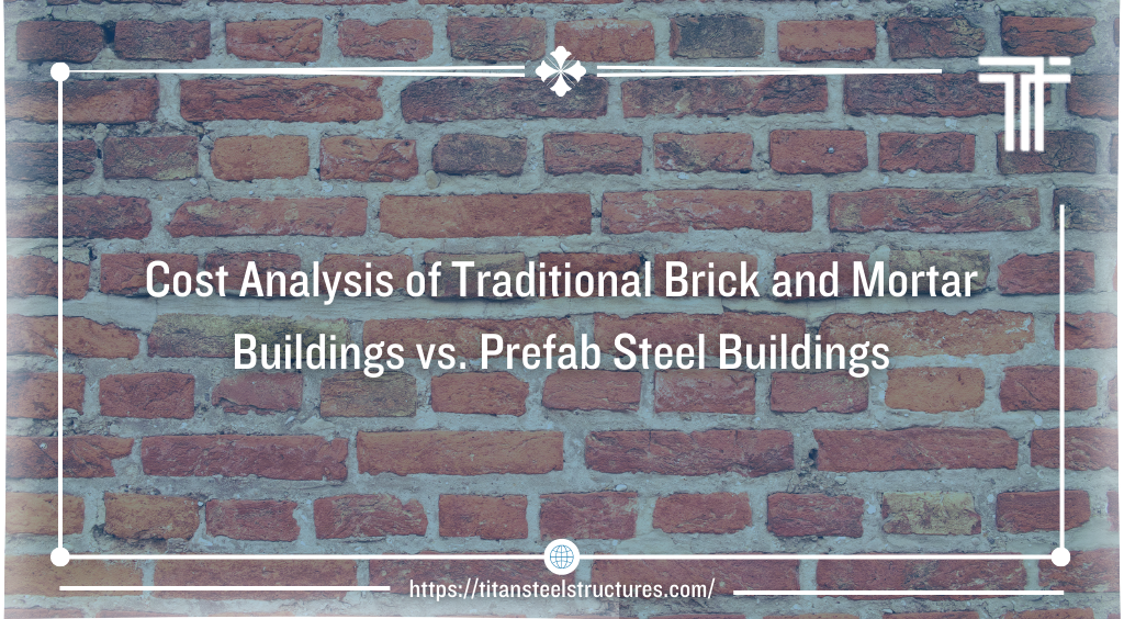 Cost Analysis of Traditional Brick and Mortar Buildings vs. Prefab Steel Buildings