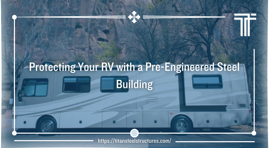 Protecting Your RV with a Pre-Engineered Steel Building