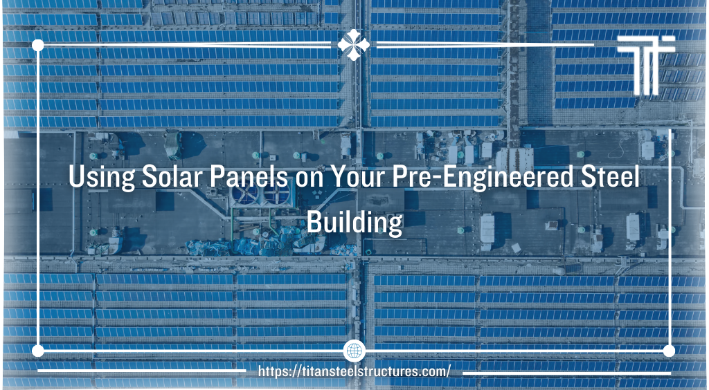 Using Solar Panels on Your Pre-Engineered Steel Building