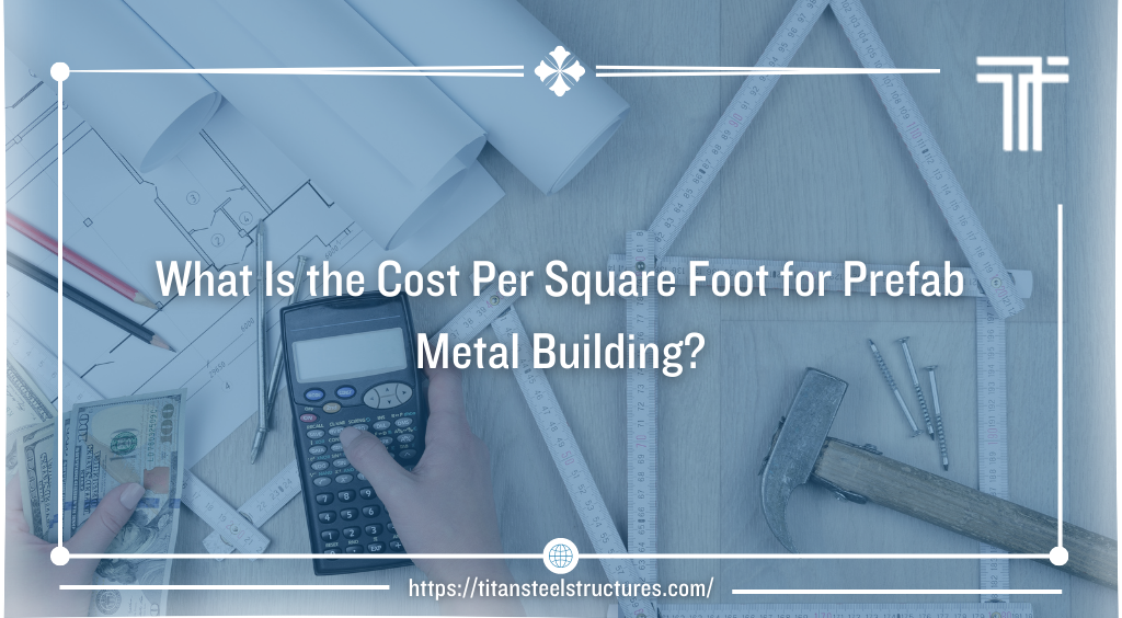 What Is the Cost Per Square Foot for Prefab Metal Building?