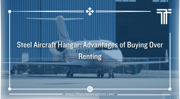 advantages of buying steel aircraft hangar vs renting