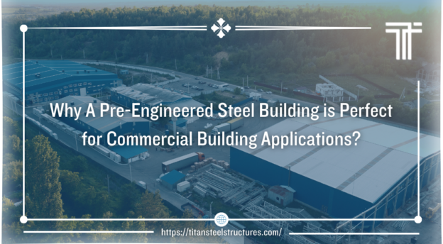 why a pre-engineered steel building is perfect for commercial building applications