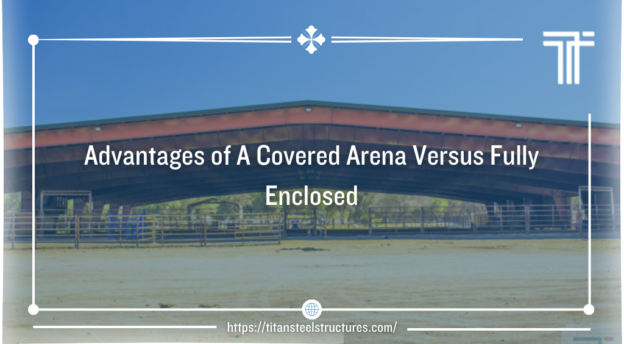 advantages of a covered arena vs. fully enclosed arena