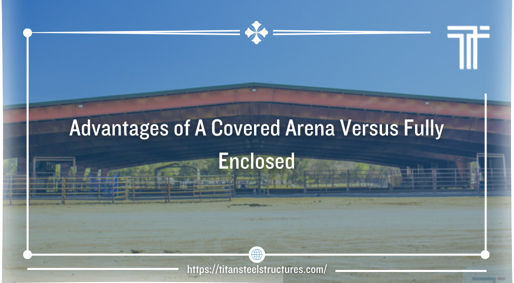 Advantages of A Covered Arena Versus Fully Enclosed
