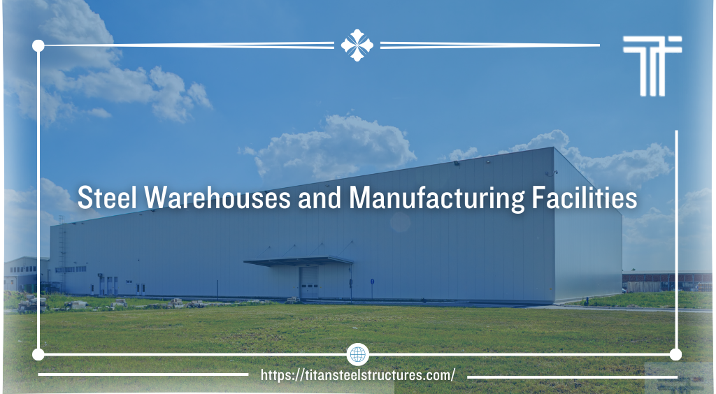 Steel Warehouses and Manufacturing Facilities