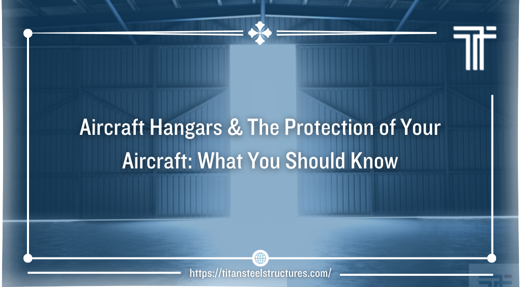 Aircraft Hangars & The Protection of Your Aircraft – What You Should Know…