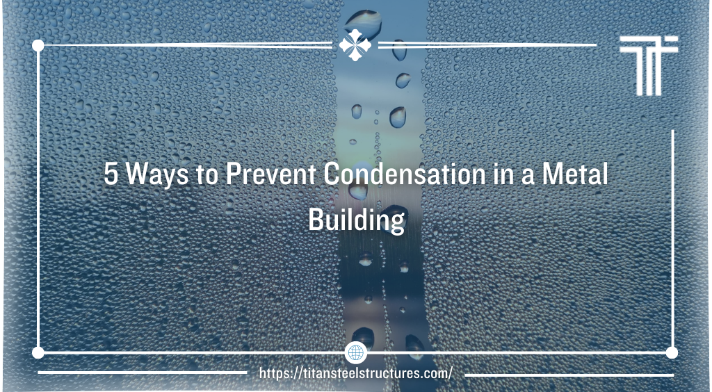 5 Ways to Prevent Condensation in a Metal Building