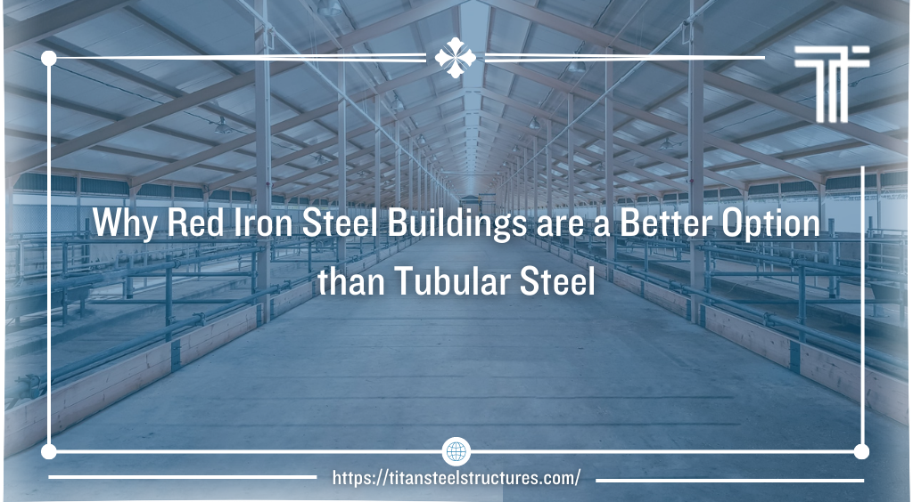 Why Red Iron Steel Buildings are a Better Option than Tubular Steel