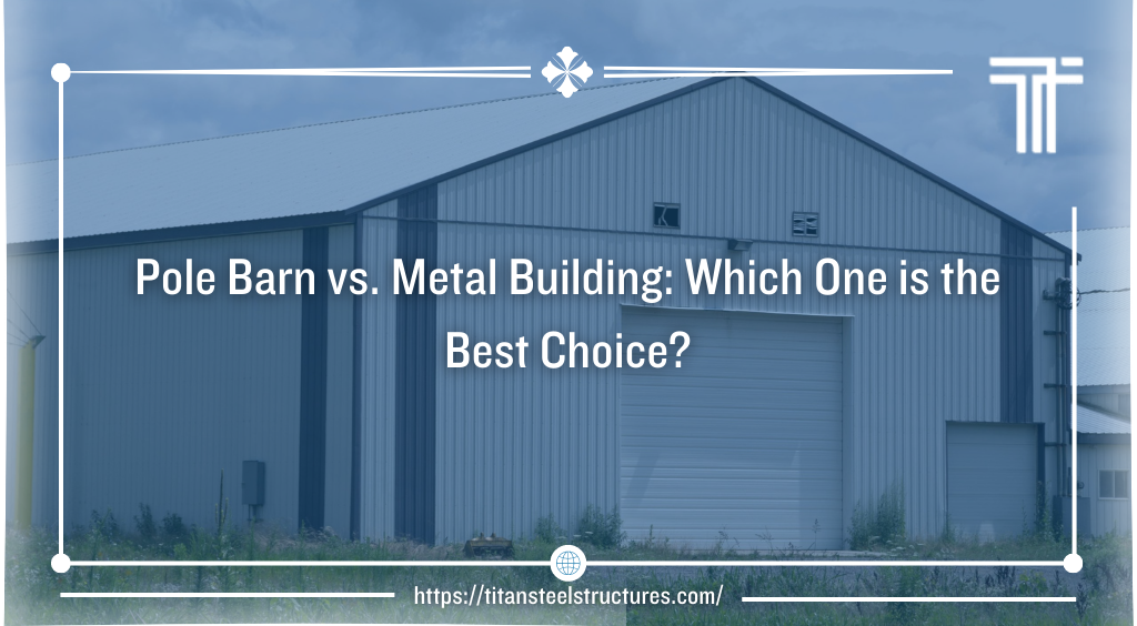 Pole Barn vs. Metal Building: Which One is the Best Choice?