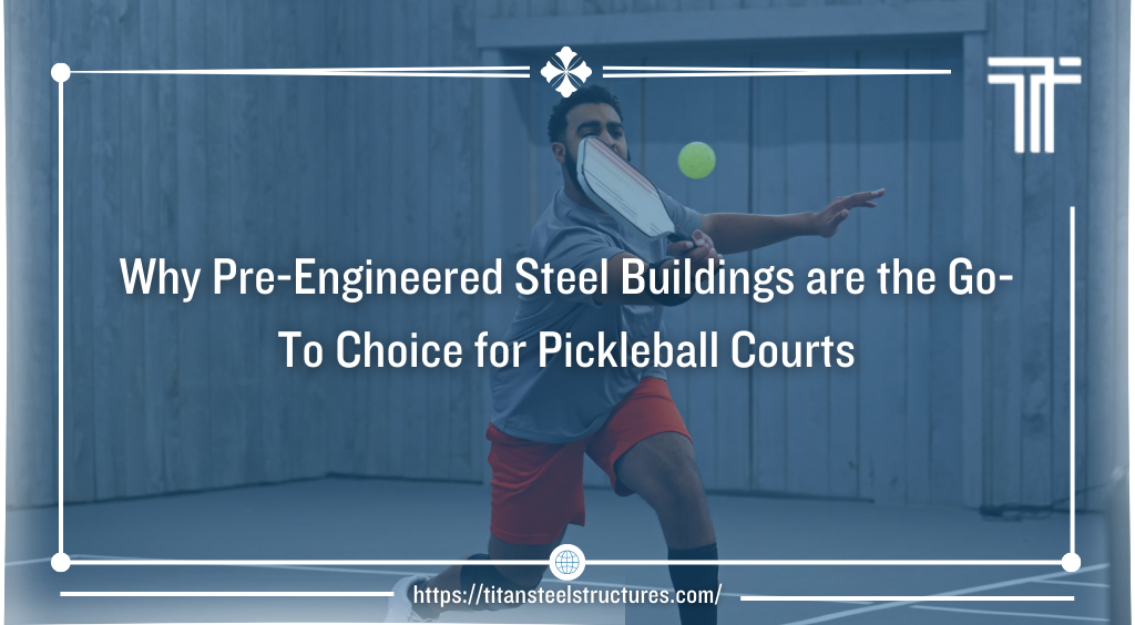 Why Pre-Engineered Steel Buildings are the Go-To Choice for Pickleball Courts