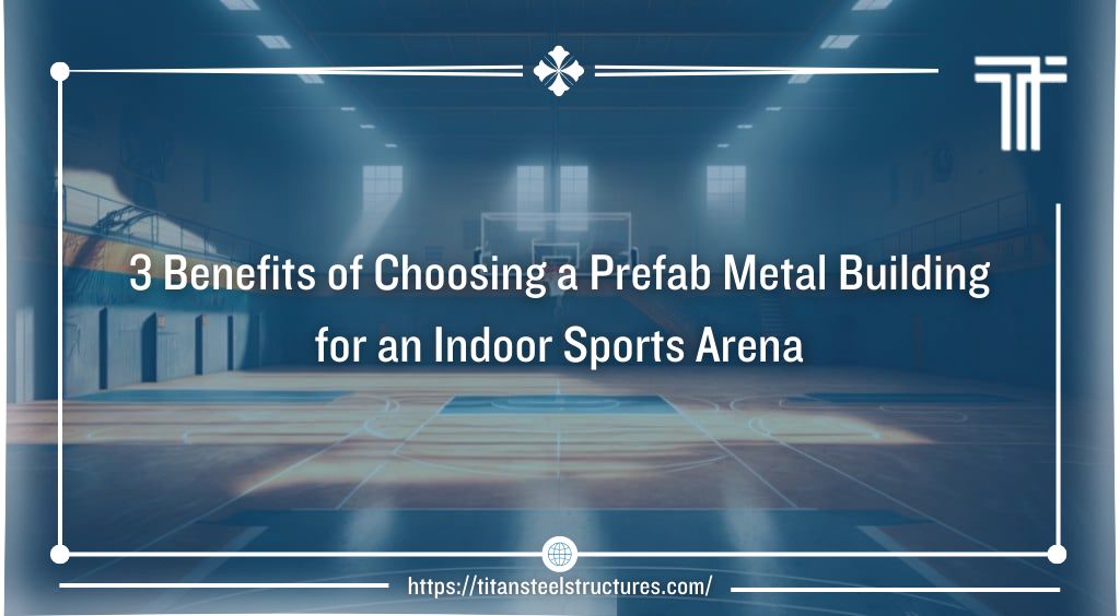 3 Benefits of Choosing a Prefab Metal Building for an Indoor Sports Arena