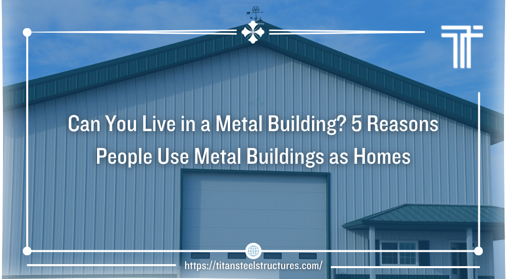 Can You Live in a Metal Building? 5 Reasons People Use Metal Buildings as Homes