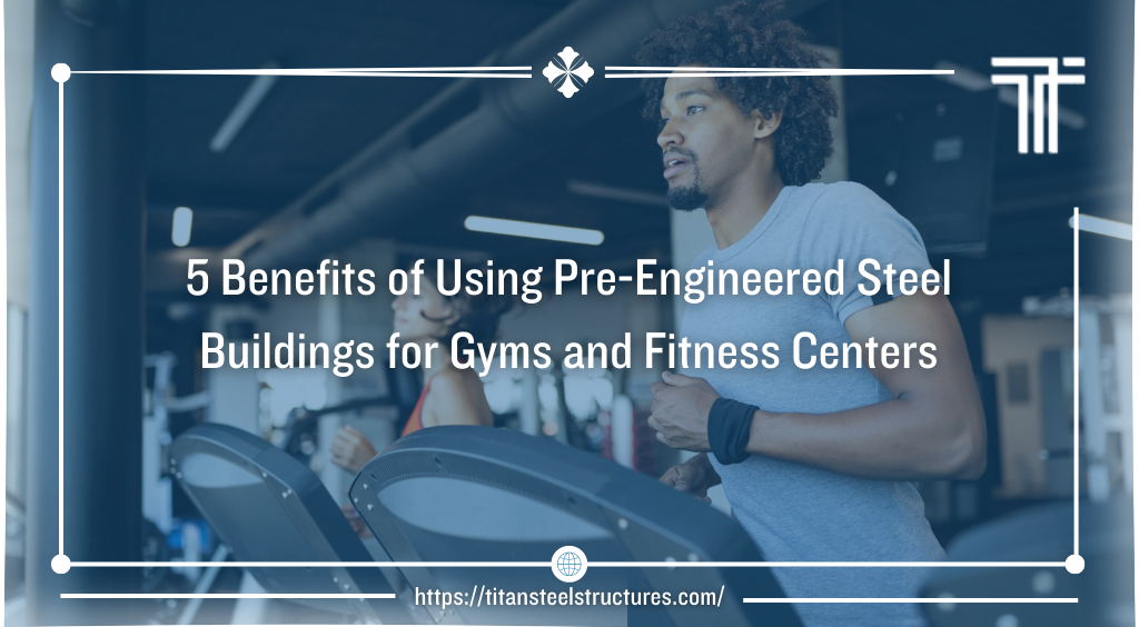 5 Benefits of Using Pre-Engineered Steel Buildings for Gyms and Fitness Centers
