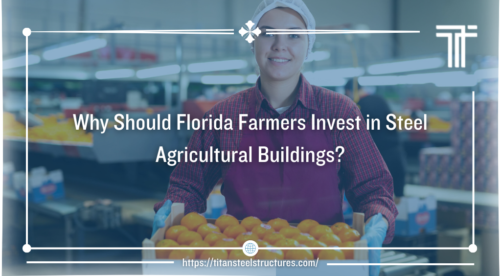 Why Should Florida Farmers Invest in Steel Agricultural Buildings?