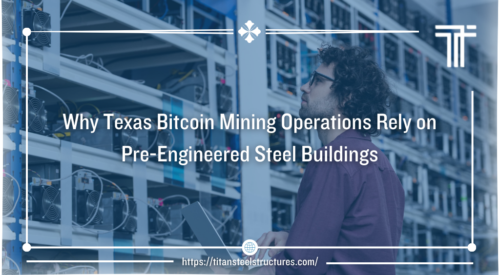 Why Texas Bitcoin Mining Operations Rely on Pre-Engineered Steel Buildings