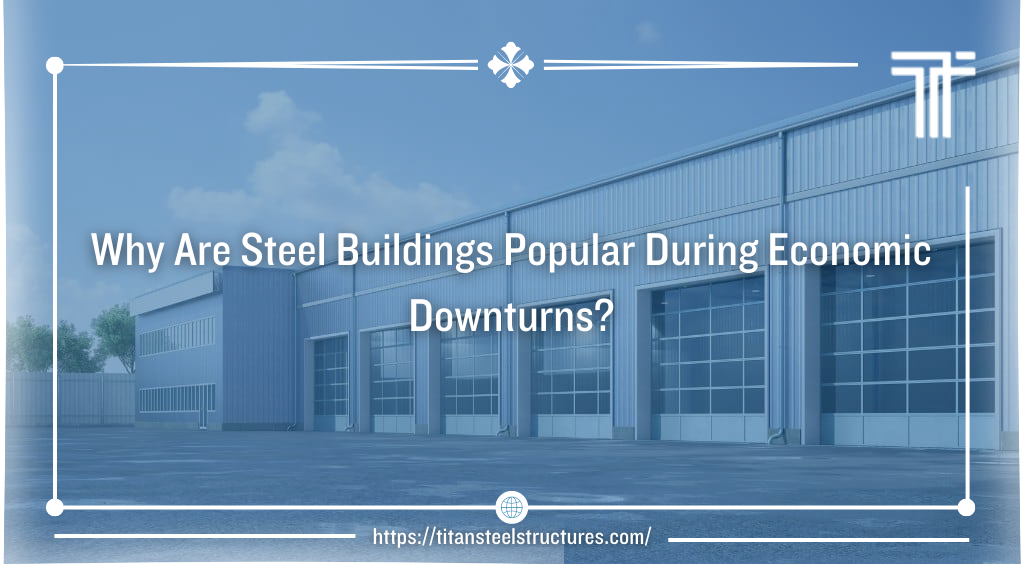 Why Are Steel Buildings Popular During Economic Downturns?