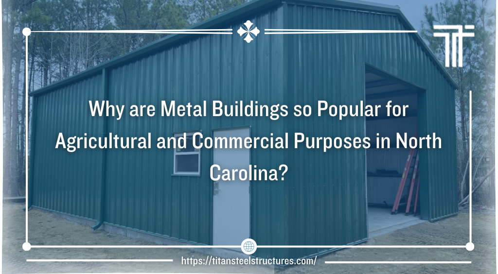 Why are Metal Buildings so Popular for Agricultural and Commercial Purposes in North Carolina?