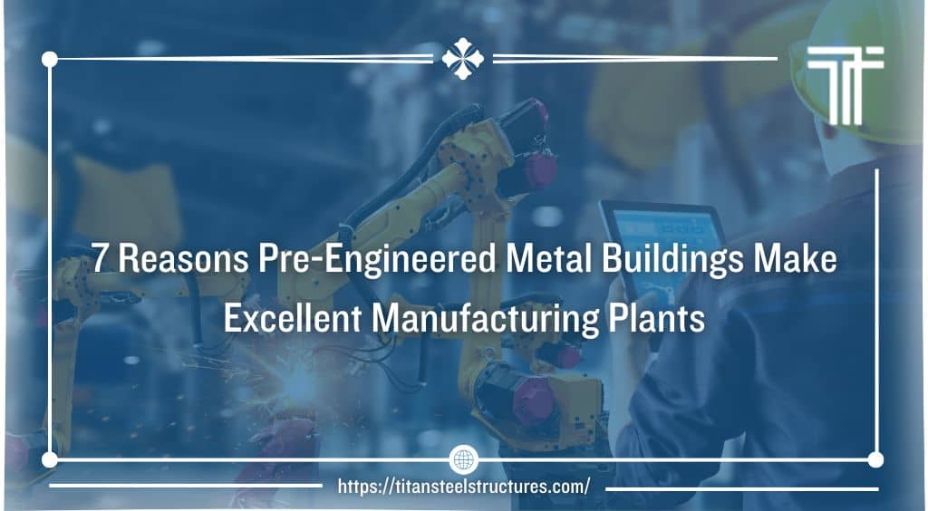 7 Reasons Pre-Engineered Metal Buildings Make Excellent Manufacturing Plants