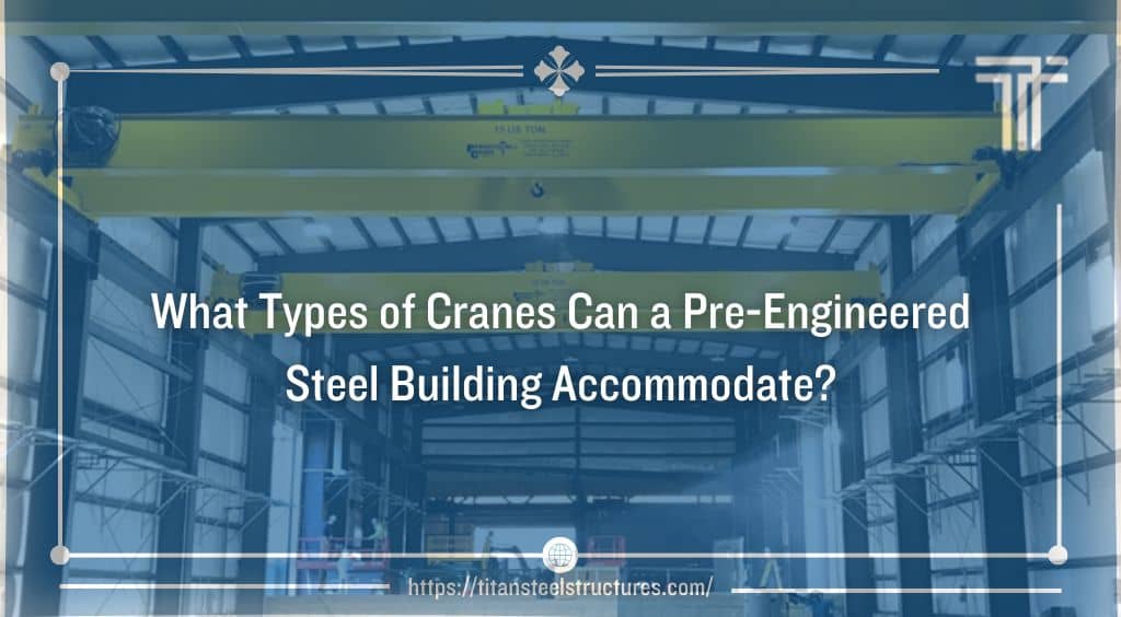 What Types of Cranes Can a Pre-Engineered Steel Building Accommodate?