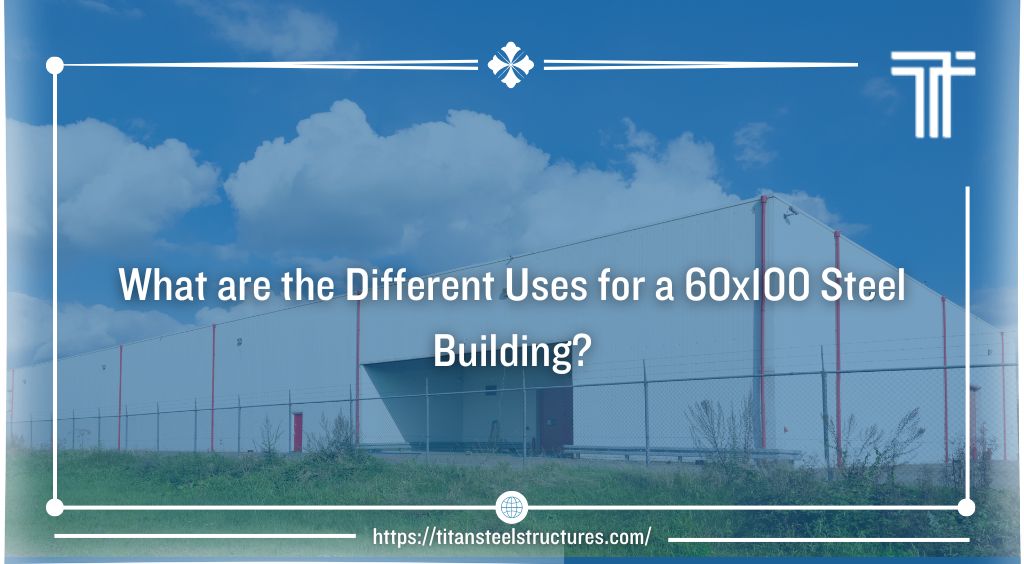 What are the Different Uses for a 60×100 Steel Building?