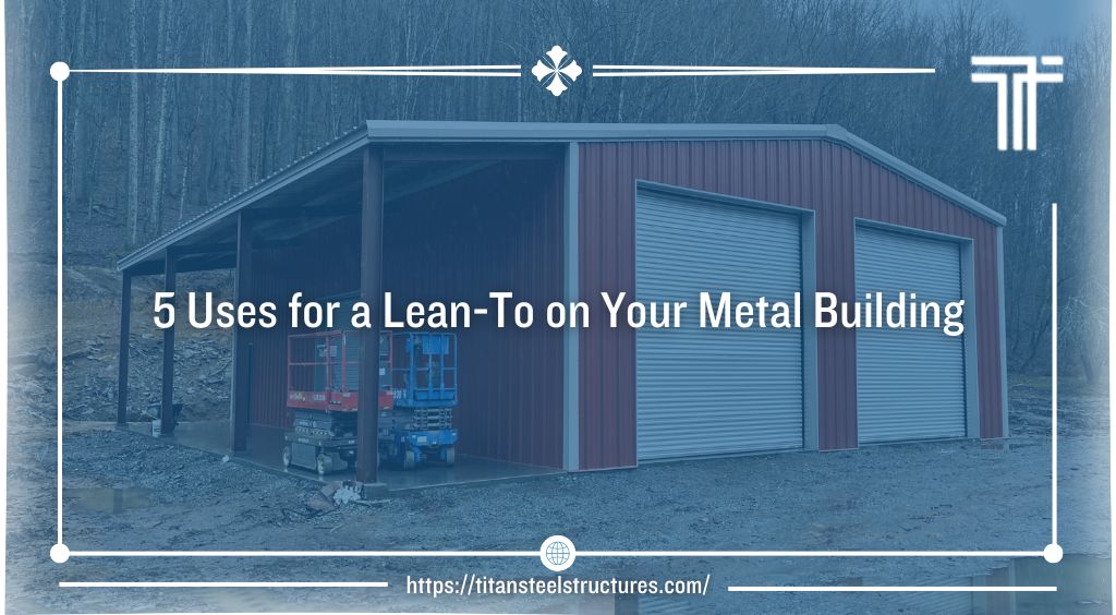 5 Uses for a Lean-To on Your Metal Building