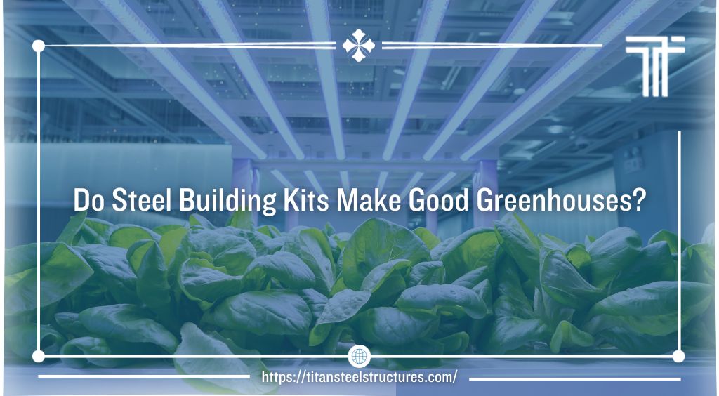 Do Steel Building Kits Make Good Greenhouses?