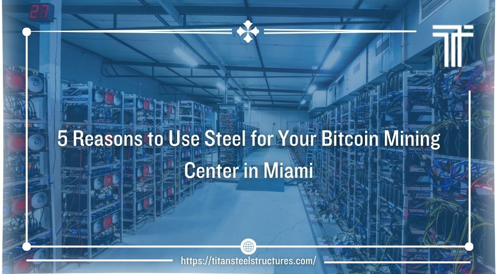 5 Reasons to Use Steel for Your Bitcoin Mining Center in Miami