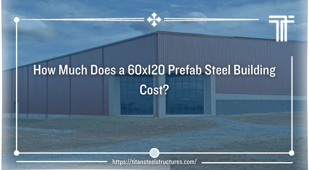 How Much Does a 60×120 Prefab Steel Building Cost?