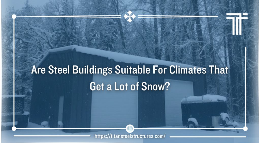 Are Steel Buildings Suitable For Climates That Get a Lot of Snow?