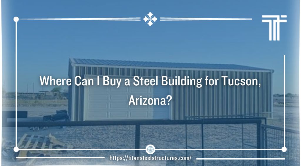 Where Can I Buy a Steel Building for Tucson, Arizona?