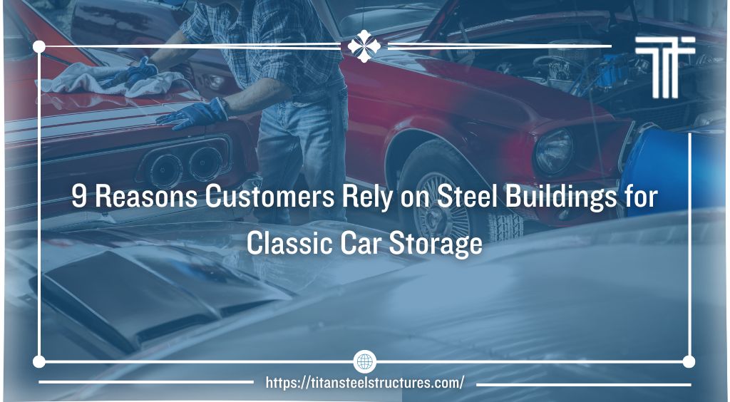 9 Reasons Customers Rely on Steel Buildings for Classic Car Storage