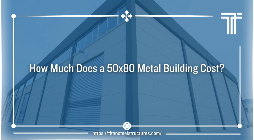 How Much Does a 50×80 Metal Building Cost?