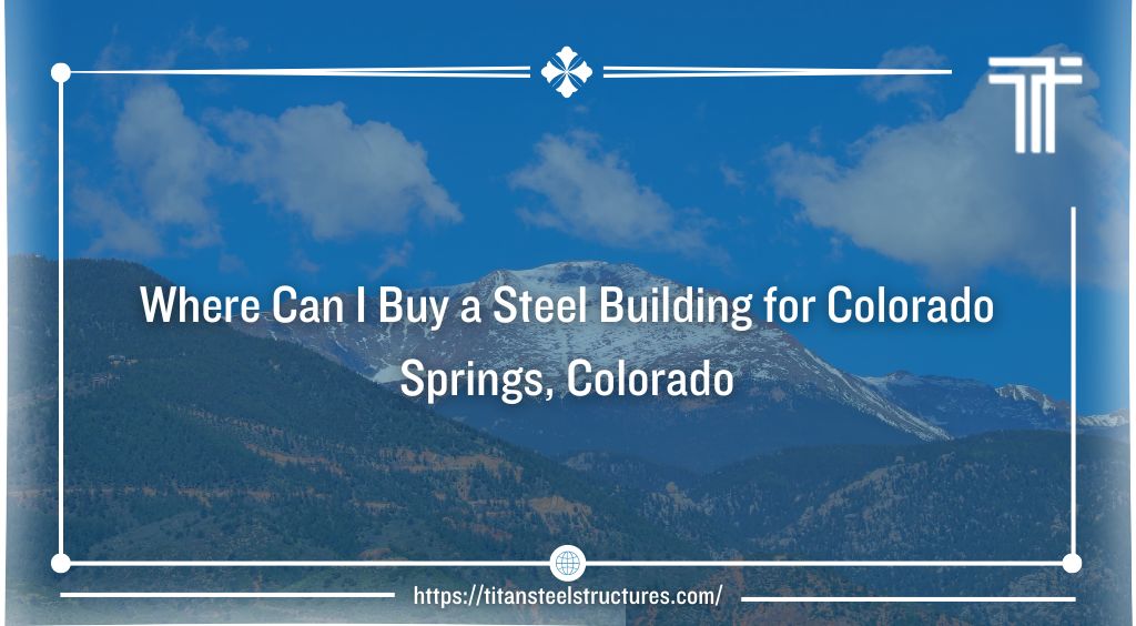 Where Can I Buy a Steel Building for Colorado Springs, Colorado