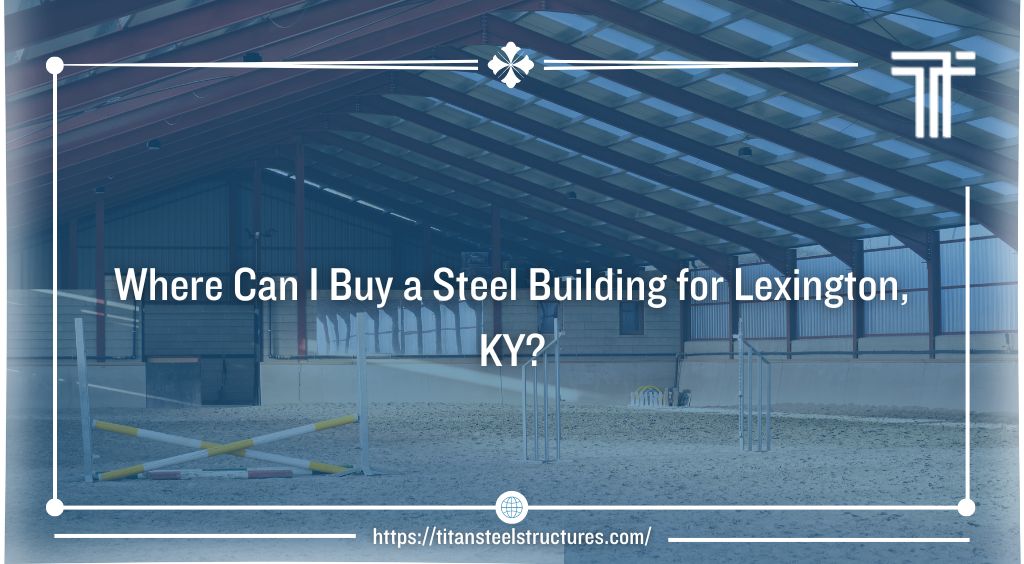 Where Can I Buy a Steel Building for Lexington, KY?