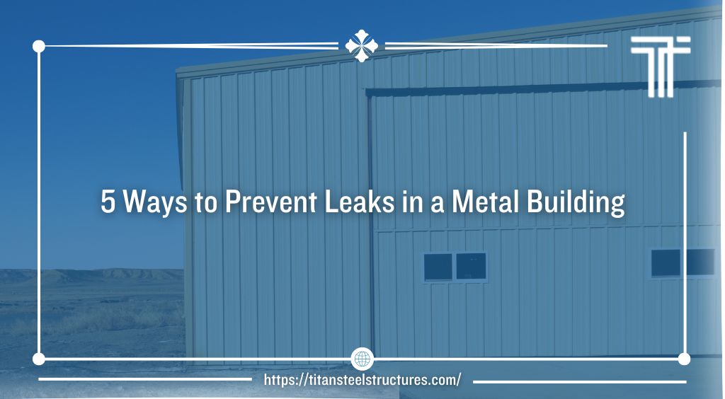 5 Ways to Prevent Leaks in a Metal Building