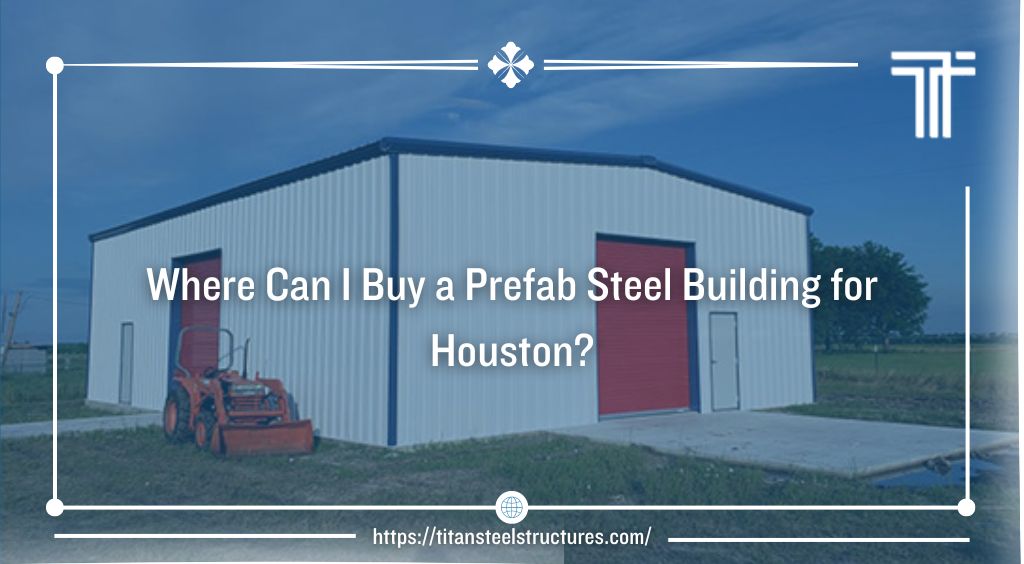 Where Can I Buy a Prefab Steel Building for Houston?